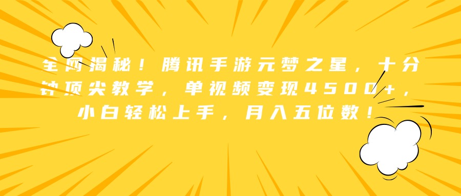全网揭秘！腾讯手游元梦之星，十分钟顶尖教学，单视频变现4500+，小白轻松上手，月入五位数！-云阁资源网