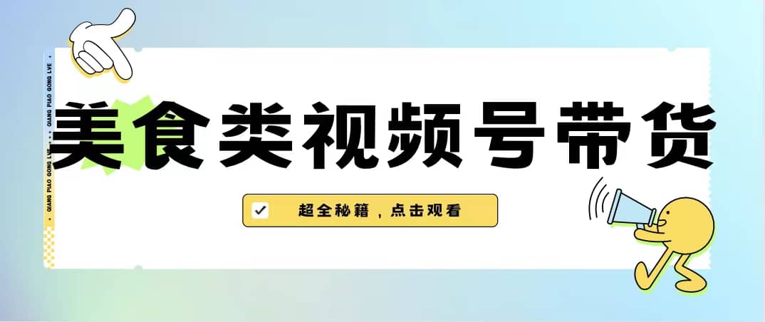 美食类视频号带货【内含去重方法】-云阁资源网