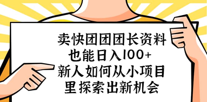 卖快团团团长资料也能日入100+ 新人如何从小项目里探索出新机会-云阁资源网