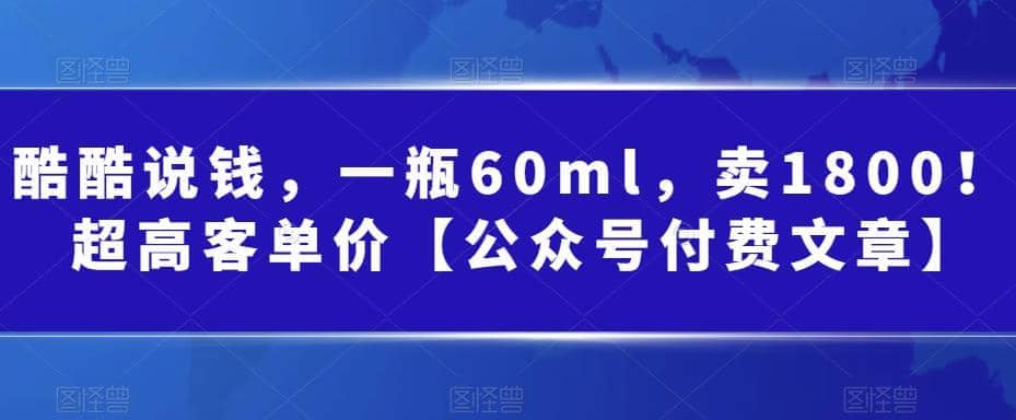 酷酷说钱，一瓶60ml，卖1800！|超高客单价-云阁资源网