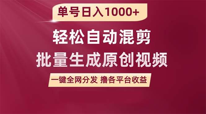 单号日入1000+ 用一款软件轻松自动混剪批量生成原创视频 一键全网分发（…-云阁资源网