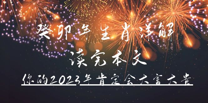 某公众号付费文章《癸卯年生肖详解 读完本文，你的2023年肯定会大富大贵》-云阁资源网