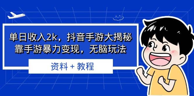 单日收入2k，抖音手游大揭秘，靠手游暴力变现，无脑玩法 资料＋教程-云阁资源网