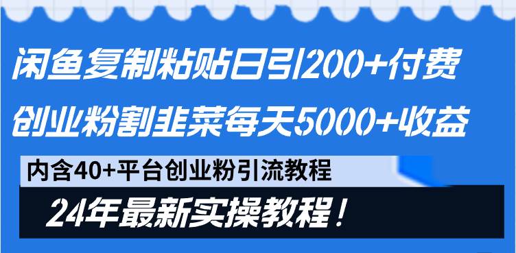 闲鱼复制粘贴日引200+付费创业粉，割韭菜日稳定5000+收益，24年最新教程！-云阁资源网