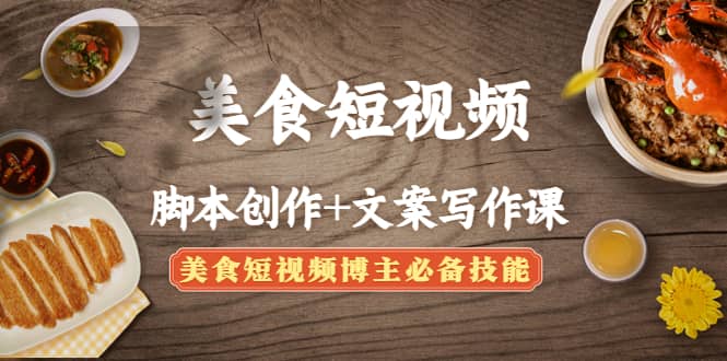 美食短视频创作+文案写作课：美食短视频博主必备技能-云阁资源网
