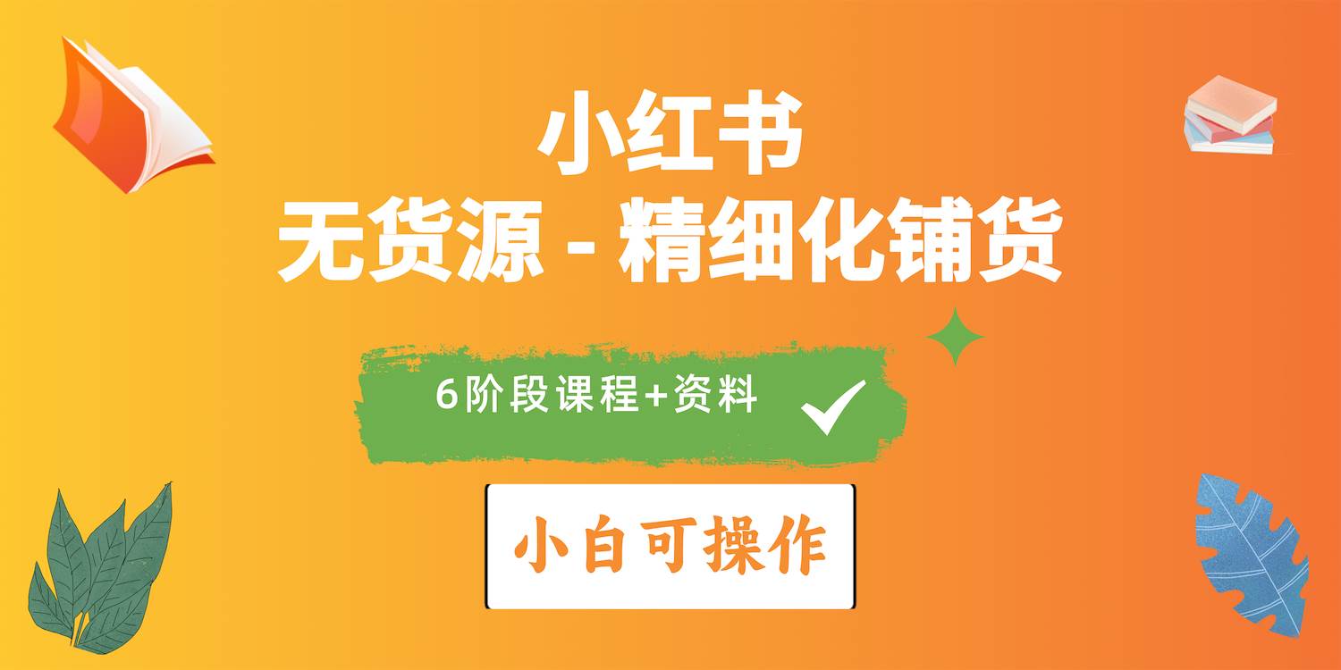 2024小红书电商风口正盛，全优质课程、适合小白（无货源）精细化铺货实战-云阁资源网