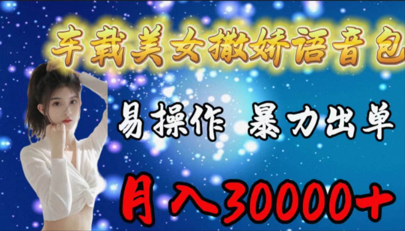 车载女生撒娇语音包，易操作，暴力出单，月入30000+-云阁资源网