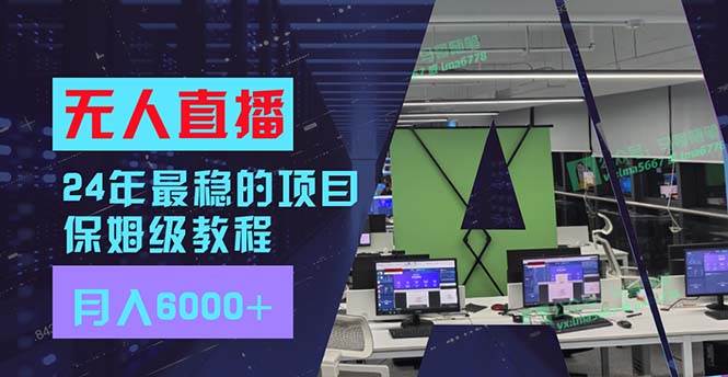 24年最稳项目“无人直播”玩法，每月躺赚6000+，有手就会，新手福音-云阁资源网