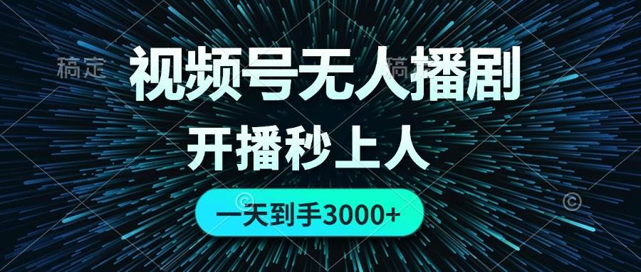 视频号无人播剧，0成本0违规，开播秒上人，一天到手3000-云阁资源网