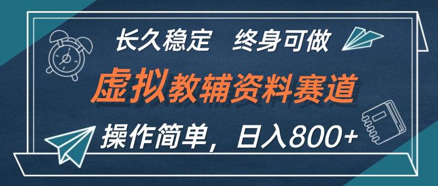 虚拟教辅资料玩法，日入800+，操作简单易上手，小白终身可做长期稳定-云阁资源网