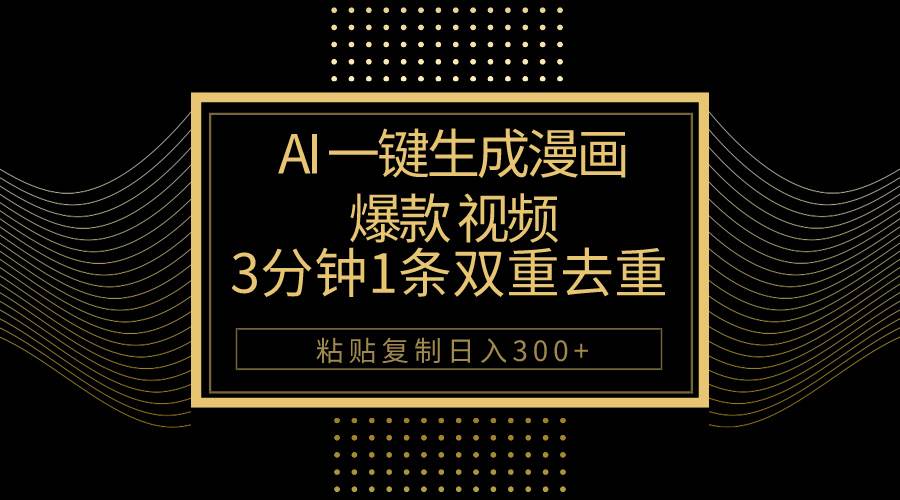 AI一键生成爆款漫画视频，3分钟1条双重去重100%过原创，粘贴复制日入500+-云阁资源网