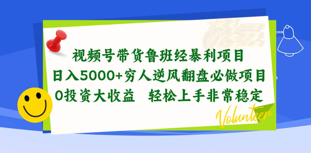 视频号带货鲁班经暴利项目，日入5000+，穷人逆风翻盘必做项目，0投资…-云阁资源网