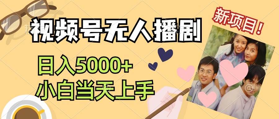 视频号无人播剧，拉爆流量不违规，日入5000+，小白当天上手-云阁资源网