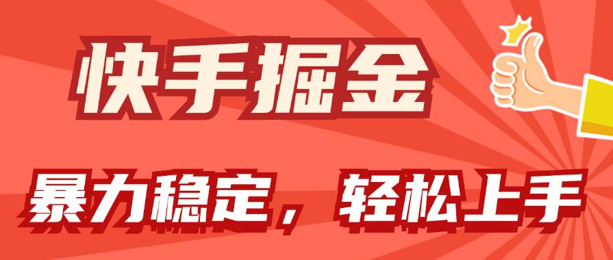 快手掘金双玩法，暴力+稳定持续收益，小白也能日入1000+-云阁资源网