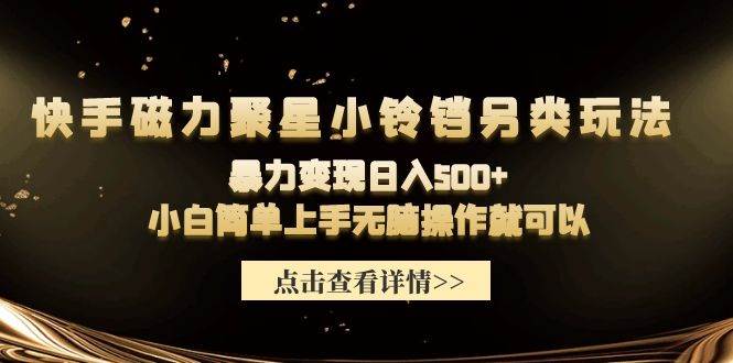 快手磁力聚星小铃铛另类玩法，暴力变现日入500+小白简单上手无脑操作就可以-云阁资源网