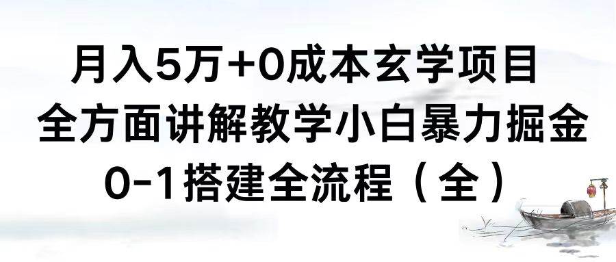 月入5万+0成本玄学项目，全方面讲解教学，0-1搭建全流程（全）小白暴力掘金-云阁资源网