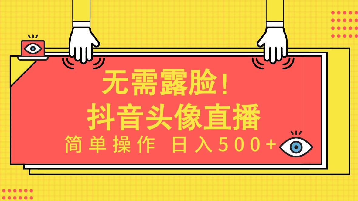 无需露脸！Ai头像直播项目，简单操作日入500+！-云阁资源网
