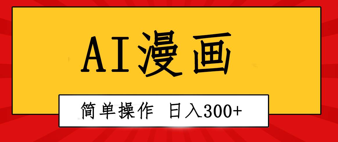 创意无限！AI一键生成漫画视频，每天轻松收入300+，粘贴复制简单操作！-云阁资源网