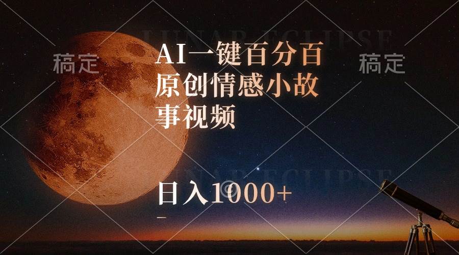 AI一键百分百原创情感小故事视频，视频号最顶赛道，日入1000+-云阁资源网