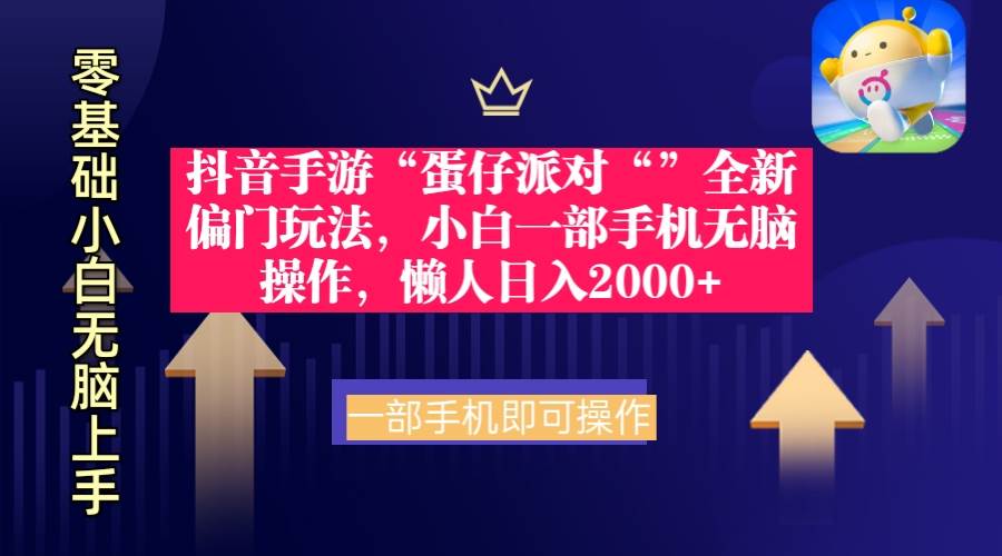抖音手游“蛋仔派对“”全新偏门玩法，小白一部手机无脑操作 懒人日入2000+-云阁资源网