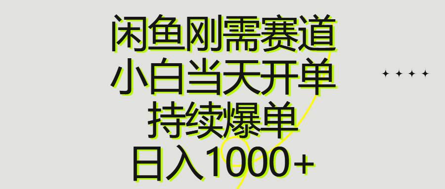 闲鱼刚需赛道，小白当天开单，持续爆单，日入1000+-云阁资源网