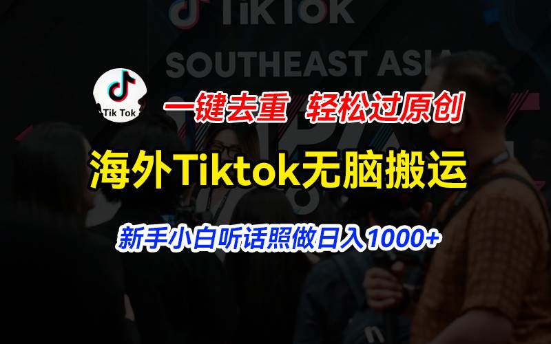 海外Tiktok短视频无脑搬运，一键去重轻松过原创，新手小白听话照做日入…-云阁资源网