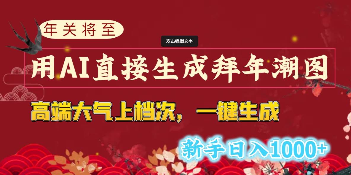 年关将至，用AI直接生成拜年潮图，高端大气上档次 一键生成，新手日入1000+-云阁资源网