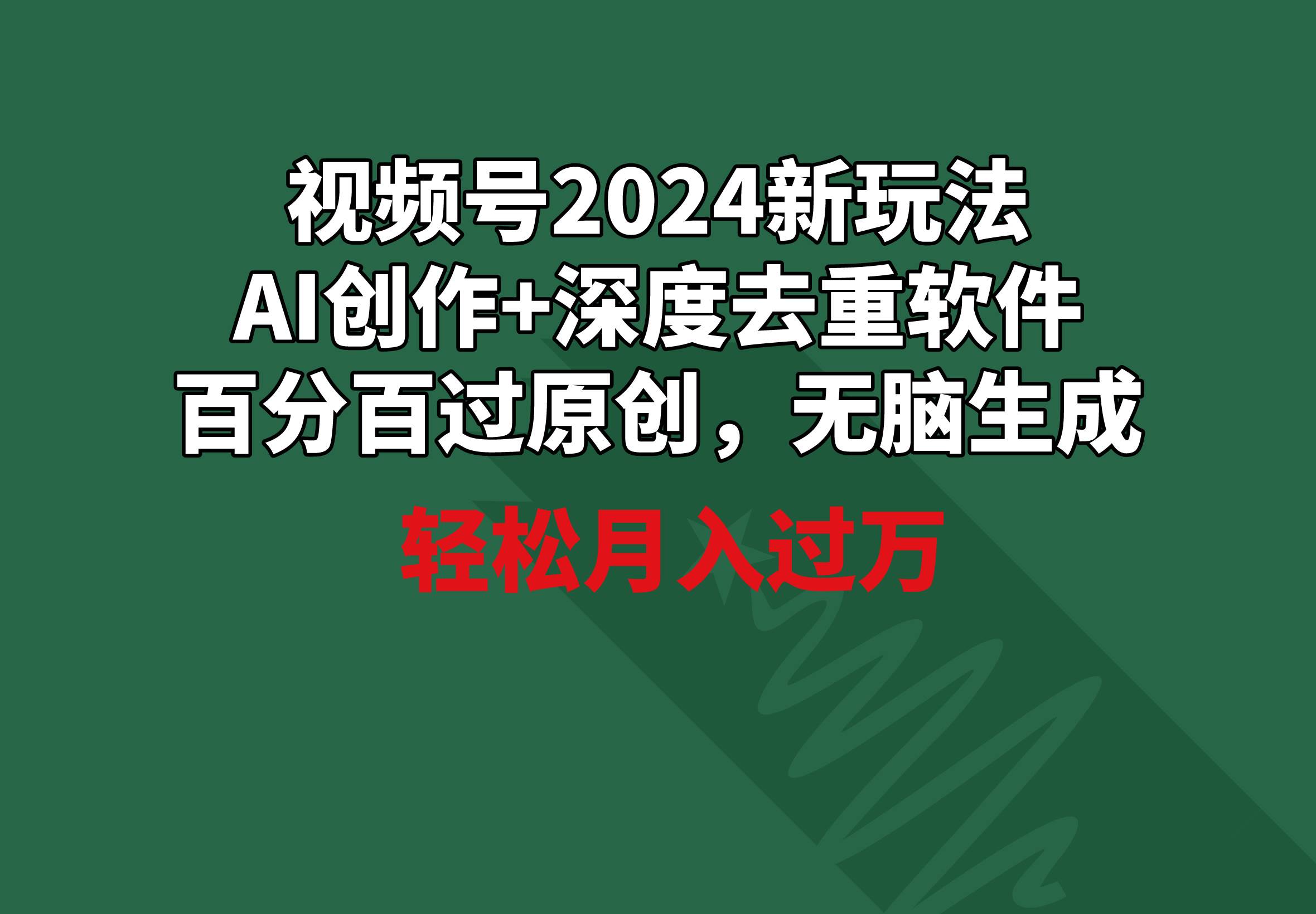 视频号2024新玩法，AI创作+深度去重软件 百分百过原创，无脑生成，月入过万-云阁资源网