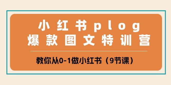 小红书 plog爆款图文特训营，教你从0-1做小红书（9节课）-云阁资源网