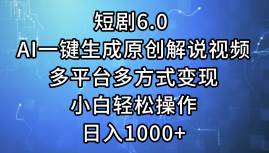 短剧6.0 AI一键生成原创解说视频，多平台多方式变现，小白轻松操作，日…-云阁资源网