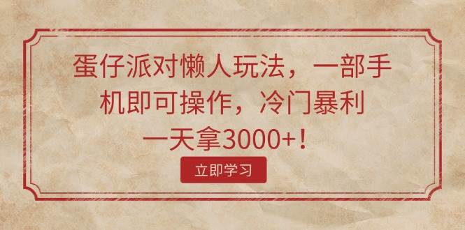 蛋仔派对懒人玩法，一部手机即可操作，冷门暴利，一天拿3000+！-云阁资源网