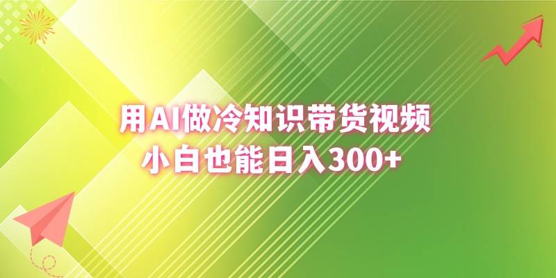用AI做冷知识带货视频，小白也能日入300+-云阁资源网