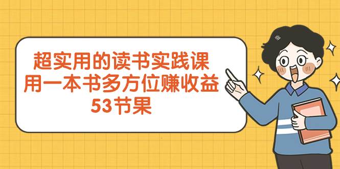 超实用的 读书实践课，用一本书 多方位赚收益（53节课）-云阁资源网