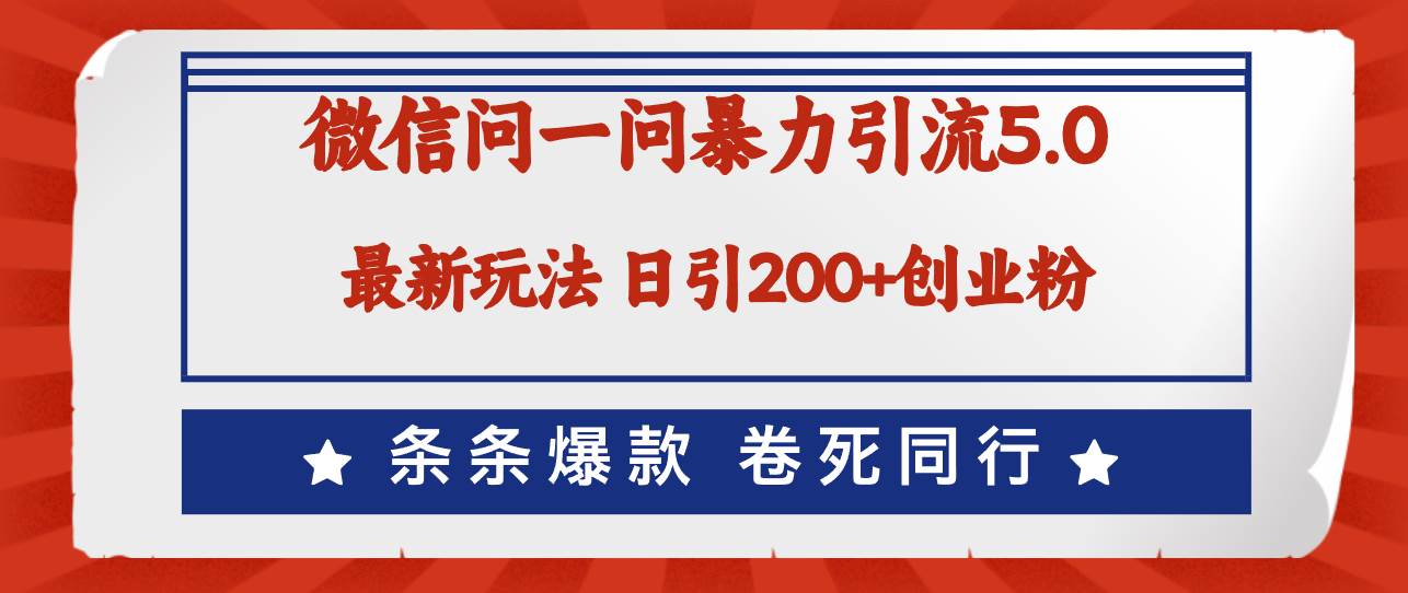 微信问一问最新引流5.0，日稳定引流200+创业粉，加爆微信，卷死同行-云阁资源网
