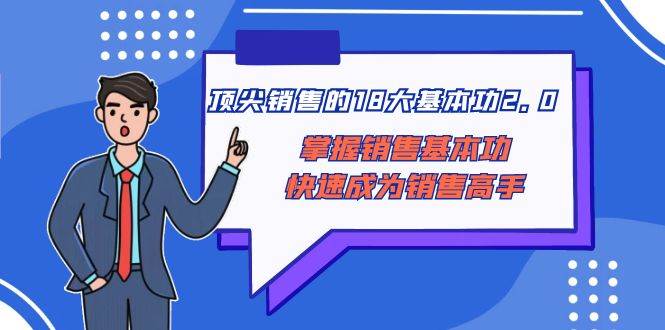 顶尖 销售的18大基本功2.0，掌握销售基本功快速成为销售高手-云阁资源网