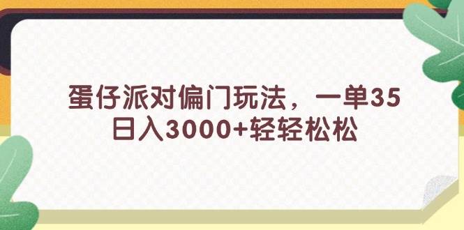 蛋仔派对偏门玩法，一单35，日入3000+轻轻松松-云阁资源网