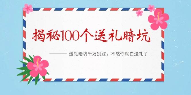 《揭秘100个送礼暗坑》——送礼暗坑千万别踩，不然你就白送礼了-云阁资源网