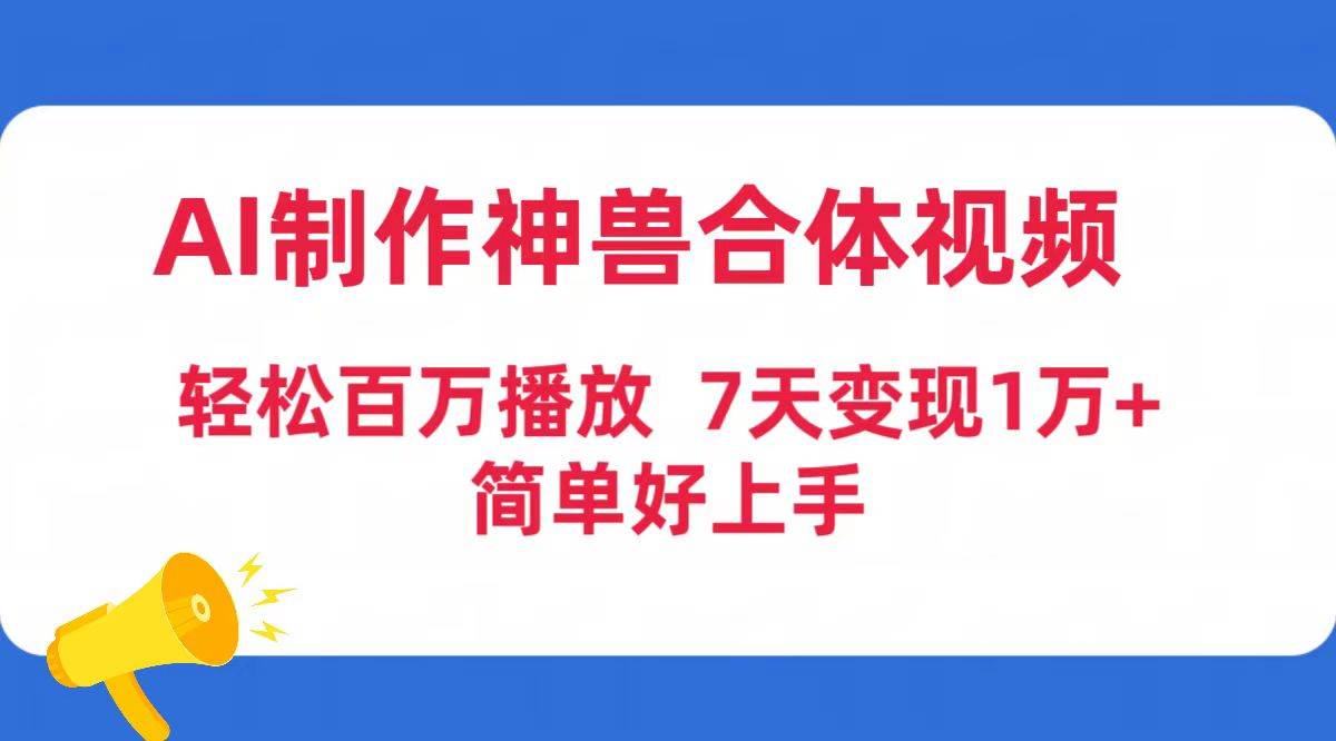 AI制作神兽合体视频，轻松百万播放，七天变现1万+简单好上手（工具+素材）-云阁资源网
