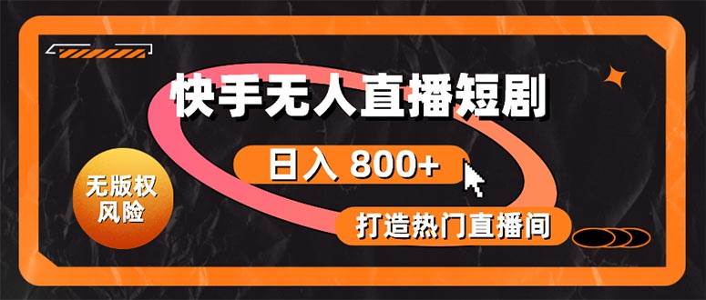 快手无人直播短剧宝典：无版权风险，轻松打造热门直播间，日进斗金不是梦-云阁资源网