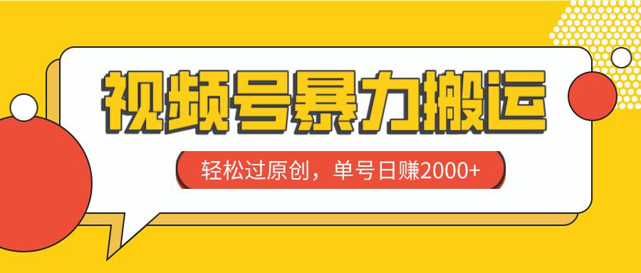 视频号暴力搬运，轻松过原创，单号日赚2000+-云阁资源网