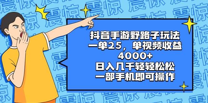 抖音手游野路子玩法，一单25，单视频收益4000+，日入几千轻轻松松，一部手机即可操作-云阁资源网