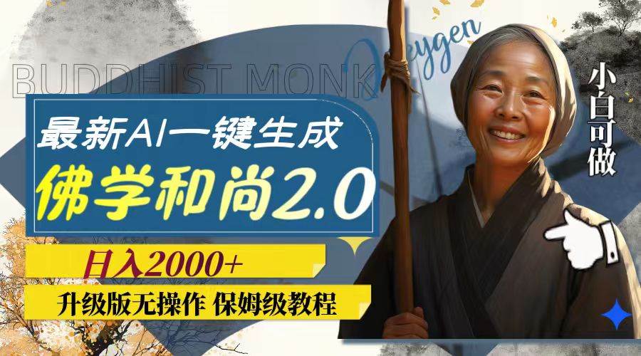最新AI一键生成佛学和尚2.0版本，升级版无操作，日入2000+-云阁资源网