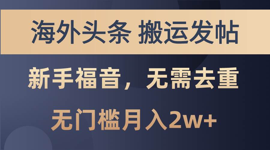 海外头条搬运发帖，新手福音，甚至无需去重，无门槛月入2w+-云阁资源网