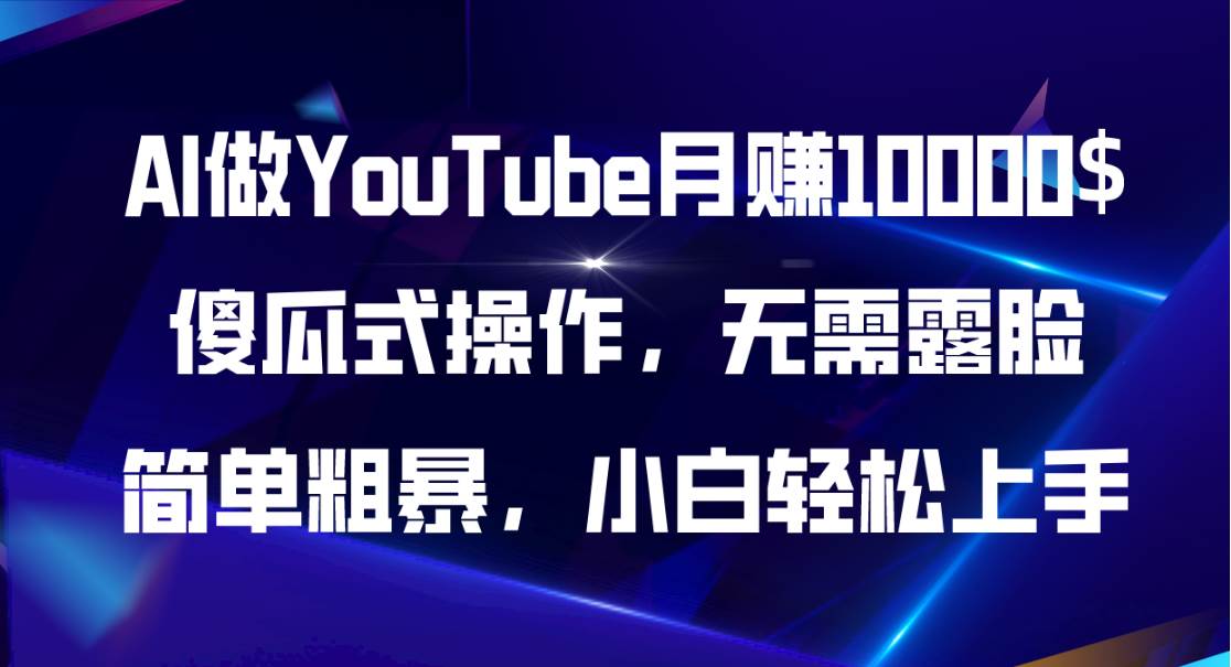 AI做YouTube月赚10000$，傻瓜式操作无需露脸，简单粗暴，小白轻松上手-云阁资源网