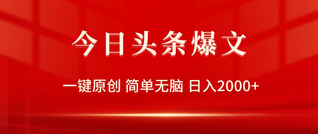 今日头条爆文，一键原创，简单无脑，日入2000+-云阁资源网