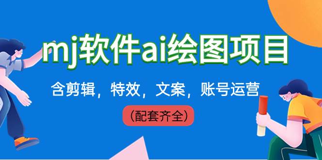 外面卖399元mj软件ai绘图项目，含剪辑，特效，文案，账号运营（配套齐全）-云阁资源网