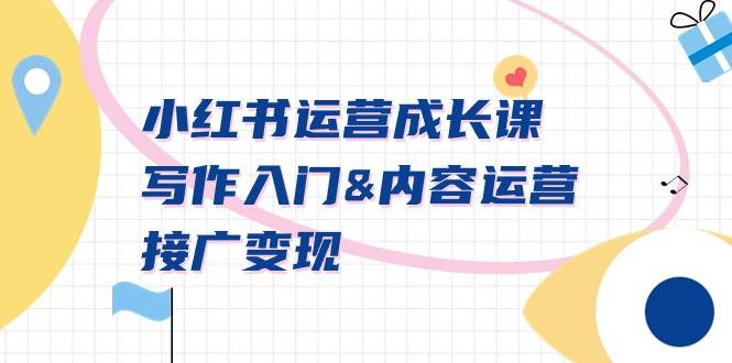 小红书运营成长课，写作入门内容运营接广变现【文档课】-云阁资源网