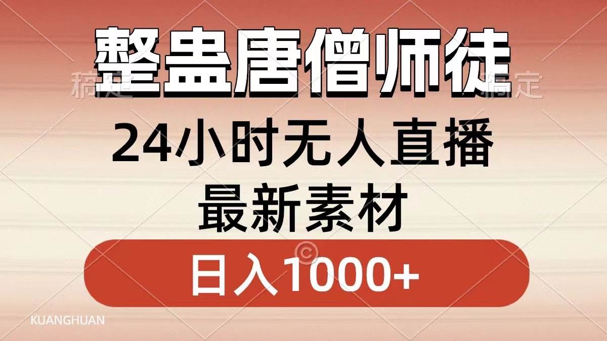 整蛊唐僧师徒四人，无人直播最新素材，小白也能一学就会，轻松日入1000+-云阁资源网