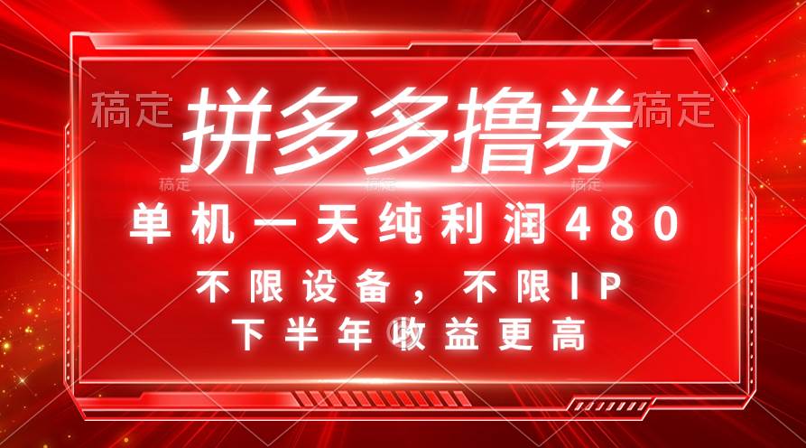 拼多多撸券，单机一天纯利润480，下半年收益更高，不限设备，不限IP。-云阁资源网