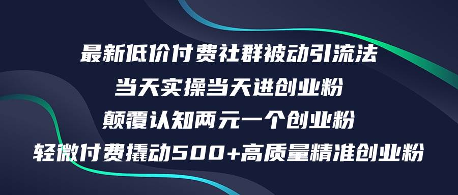 最新低价付费社群日引500+高质量精准创业粉，当天实操当天进创业粉，日…-云阁资源网
